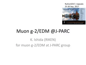 Muon g-2/EDM @J-PARC  K. Ishida (RIKEN)  for muon g-2/EDM at J-PARC group  Outline  muon g-2/EDM