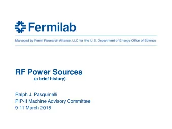 RF Power Sources  (a brief history)  Ralph J. Pasquinelli  PIP-II Machine Advisory