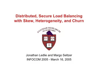 Distributed, Secure Load Balancing  with Skew, Heterogeneity, and Churn  Jonathan Ledlie and Margo