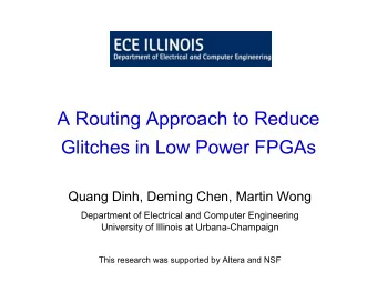 A Routing Approach to Reduce  Glitches in Low Power FPGAs  Quang Dinh, Deming Chen, Martin Wong