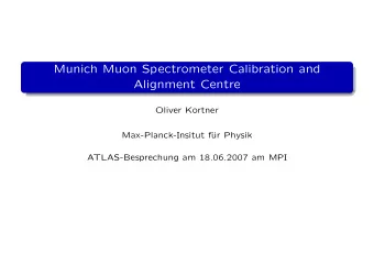 Munich Muon Spectrometer Calibration and  Alignment Centre  Oliver Kortner  Max-Planck-Insitut f
