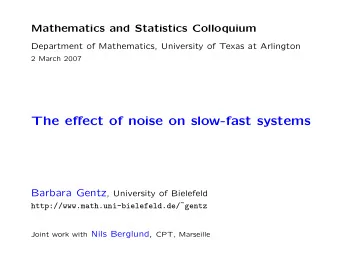 The effect of noise on slow-fast systems Barbara Gentz , University of Bielefeld