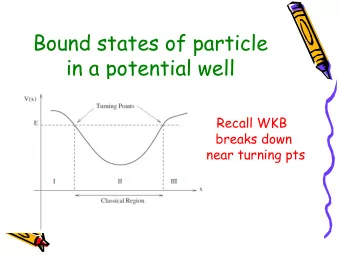 Bound states of particle  in a potential well  Recall WKB  breaks down  near turning pts  These