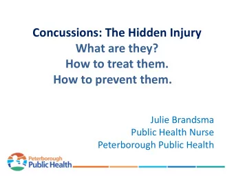 Concussions: The Hidden Injury  What are they?  How to treat them.  How to prevent them.  Julie