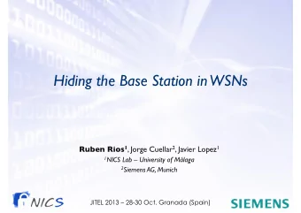 Hiding the Base Station in WSNs ! Ruben Rios 1 , Jorge Cuellar 2 , Javier Lopez 1 ! 1 NICS Lab
