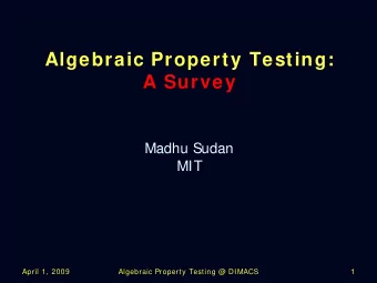 Algebraic Property Testing:  A Survey  Madhu Sudan  MIT  1  1  April 1, 2009  April 1, 2009