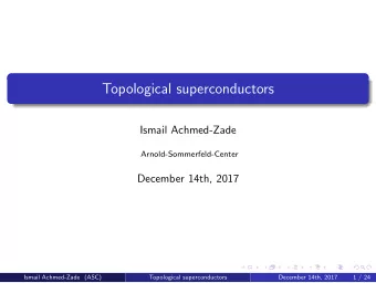 Topological superconductors  Ismail Achmed-Zade  Arnold-Sommerfeld-Center  December 14th, 2017