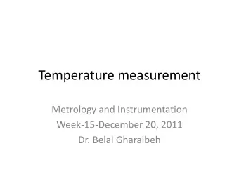 Temperature measurement  Metrology and Instrumentation  Week-15-December 20, 2011  Dr. Belal