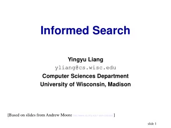 Informed Search  Yingyu Liang  yliang@cs.wisc.edu  Computer Sciences Department  University of