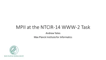 MPII at the NTCIR-14 WWW-2 Task  Andrew Yates  Max Planck Institute for Informatics  Motivation
