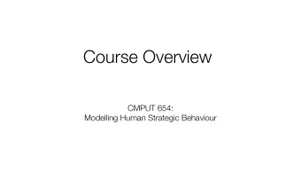 Course Overview CMPUT 654:   Modelling Human Strategic Behaviour  Strategic Modelling  This