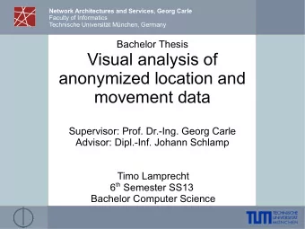 Visual analysis of  anonymized location and  movement data  Supervisor: Prof. Dr.-Ing. Georg Carle