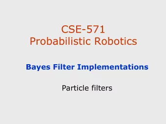 CSE-571  Probabilistic Robotics  Bayes Filter Implementations  Particle filters Motivation  So