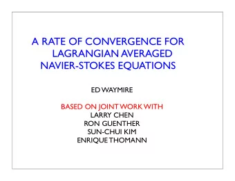 A RATE OF CONVERGENCE FOR  LAGRANGIAN AVERAGED  NAVIER-STOKES EQUATIONS  ED WAYMIRE  BASED ON JOINT