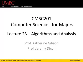 CMSC201  Computer Science I for Majors Lecture 23  Algorithms and Analysis  Prof. Katherine