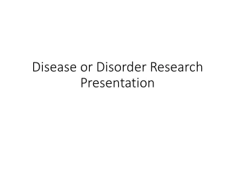 Disease or Disorder Research  Presentation  First off  CHOOSE A TOPIC!  Choose a disease or