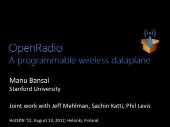 OpenRadio  A programmable wireless dataplane  Manu Bansal  Stanford University  Joint work with