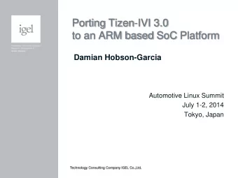 Porting Tizen-IVI 3.0  to an ARM based SoC Platform  Damian Hobson-Garcia  Automotive Linux Summit
