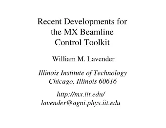 Recent Developments for  the MX Beamline  Control Toolkit  William M. Lavender  Illinois Institute