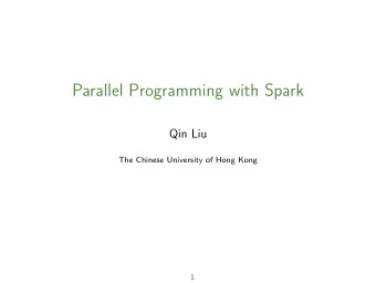 Parallel Programming with Spark  Qin Liu  The Chinese University of Hong Kong  1  Previously on