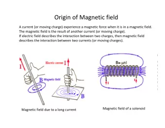 Origin of Magnetic field A current (or moving charge) experience a magnetic force when it is in a