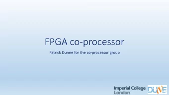 FPGA co-processor  Patrick Dunne for the co-processor group  Introduction  Co-processor will