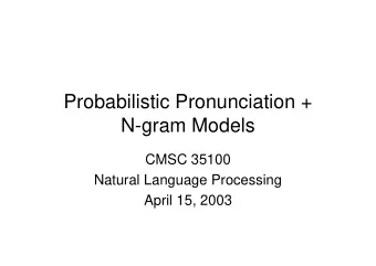 Probabilistic Pronunciation +  N-gram Models  CMSC 35100  Natural Language Processing  April 15,