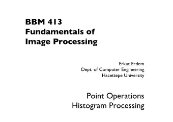 BBM 413  Fundamentals of   Image Processing Erkut Erdem  Dept. of Computer Engineering