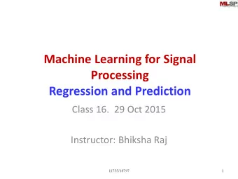 Machine Learning for Signal  Processing  Regression and Prediction  Class 16.  29 Oct 2015