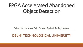 FPGA Accelerated Abandoned  Object Detection  Rajesh Rohilla,  Aman Raj,   Saransh Kejriwal,  Dr