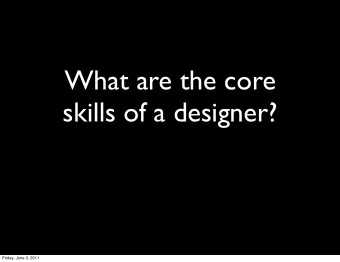 What are the core  skills of a designer?  Friday, June 3, 2011  The Core Skills of a  Designer