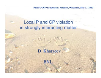 Local P and CP violation  in strongly interacting matter  D. Kharzeev  BNL  1  Outline  QCD