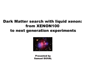 Dark Matter search with liquid xenon:  from XENON100  to next generation experiments  Presented by