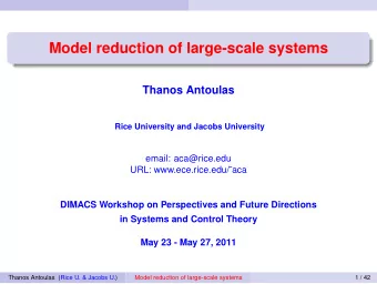 Model reduction of large-scale systems  Thanos Antoulas  Rice University and Jacobs University