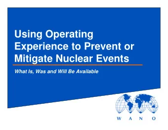 Using Operating  Experience to Prevent or  Mitigate Nuclear Events  What Is, Was and Will Be
