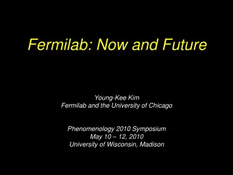 Fermilab: Now and Future  Young-Kee Kim  Fermilab and the University of Chicago  Phenomenology 2010