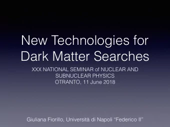 New Technologies for  Dark Matter Searches XXX NATIONAL SEMINAR of NUCLEAR AND  SUBNUCLEAR PHYSICS