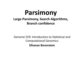 Parsimony  Large Parsimony, Search Algorithms,  Branch confidence  Genome 559: Introduction to