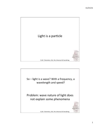 Light  is  a  par.cle    CLUE:  Chemistry,  Life,  the  Universe  &amp;