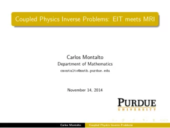 . Coupled Physics Inverse Problems: EIT meets MRI  Carlos Montalto  Department of Mathematics