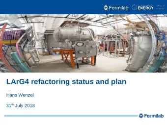 LArG4 refactoring status and plan  Hans Wenzel 31 th July 2018  Requirements  Separate