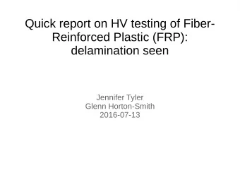 Quick report on HV testing of Fiber-  Reinforced Plastic (FRP):  delamination seen  Jennifer Tyler