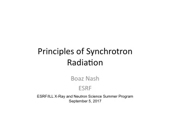 Principles  of  Synchrotron    Radia4on    Boaz  Nash    ESRF    ESRF/ILL