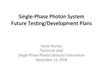 Single-Phase Photon System  Future Tes5ng/Development Plans  David Warner  Technical Lead