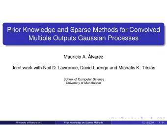 Prior Knowledge and Sparse Methods for Convolved  Multiple Outputs Gaussian Processes  Mauricio A.