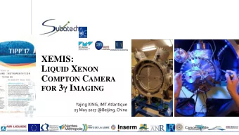 XEMIS: L IQUID X ENON C OMPTON C AMERA FOR 3  I MAGING  Yajing XING, IMT Atlantique  23 May 2017