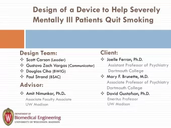 Design of a Device to Help Severely  Mentally Ill Patients Quit Smoking  Client:  Design Team: