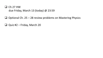 Optional Ch. 25  28 review problems on Mastering Physics  Quiz #2  Friday, March 20