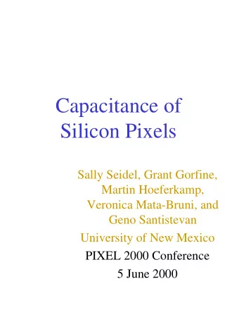 Capacitance of  Silicon Pixels  Sally Seidel, Grant Gorfine,  Martin Hoeferkamp,  Veronica