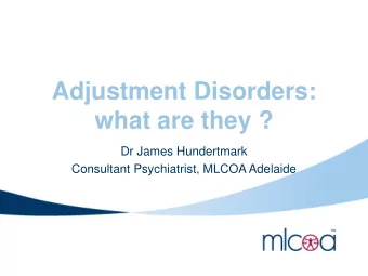 Adjustment Disorders:  what are they ?  Dr James Hundertmark  Consultant Psychiatrist, MLCOA